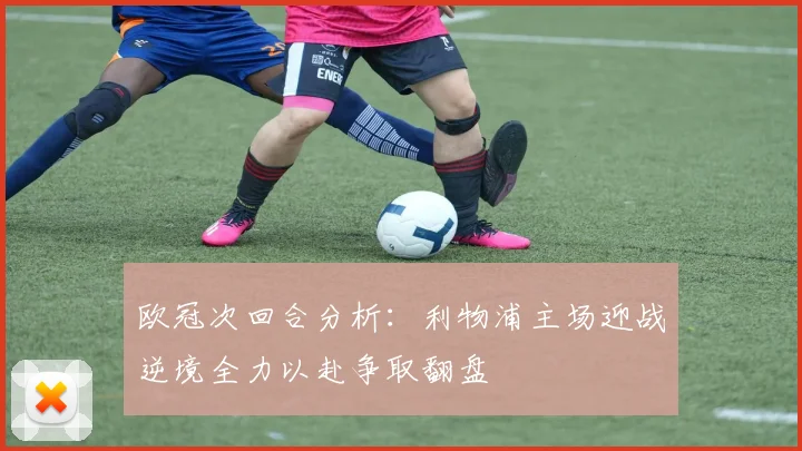 欧冠次回合分析：利物浦主场迎战逆境全力以赴争取翻盘